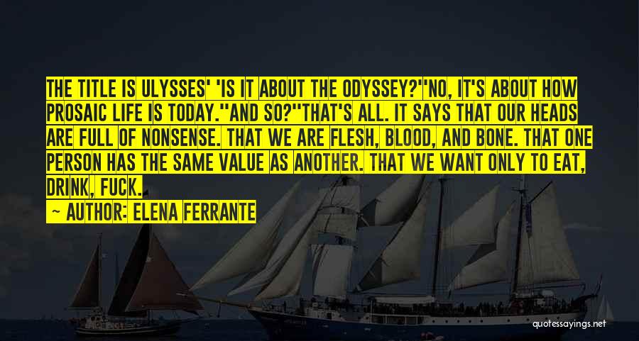 Elena Ferrante Quotes: The Title Is Ulysses' 'is It About The Odyssey?''no, It's About How Prosaic Life Is Today.''and So?''that's All. It Says