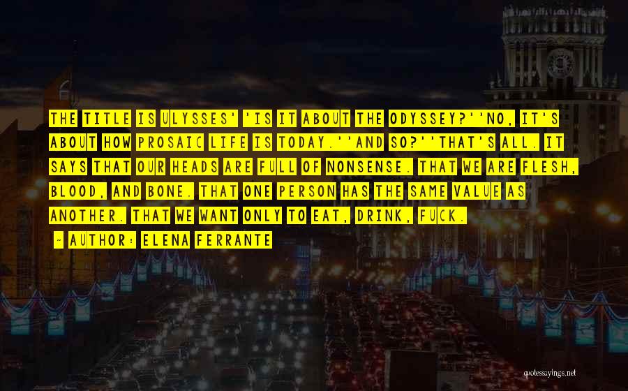 Elena Ferrante Quotes: The Title Is Ulysses' 'is It About The Odyssey?''no, It's About How Prosaic Life Is Today.''and So?''that's All. It Says