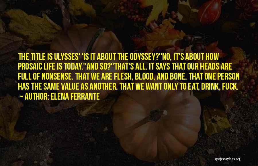 Elena Ferrante Quotes: The Title Is Ulysses' 'is It About The Odyssey?''no, It's About How Prosaic Life Is Today.''and So?''that's All. It Says