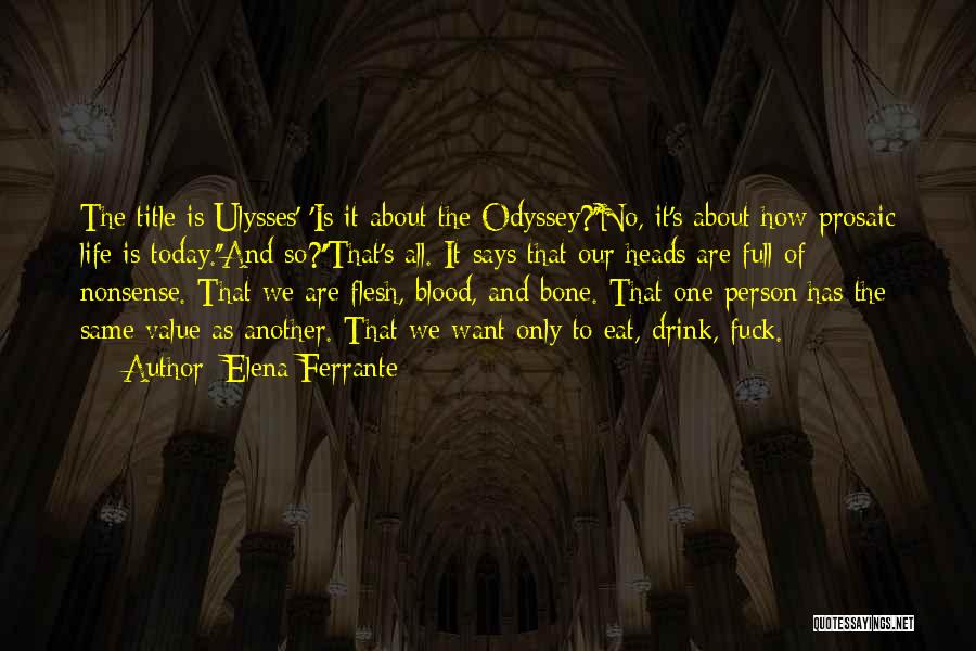 Elena Ferrante Quotes: The Title Is Ulysses' 'is It About The Odyssey?''no, It's About How Prosaic Life Is Today.''and So?''that's All. It Says