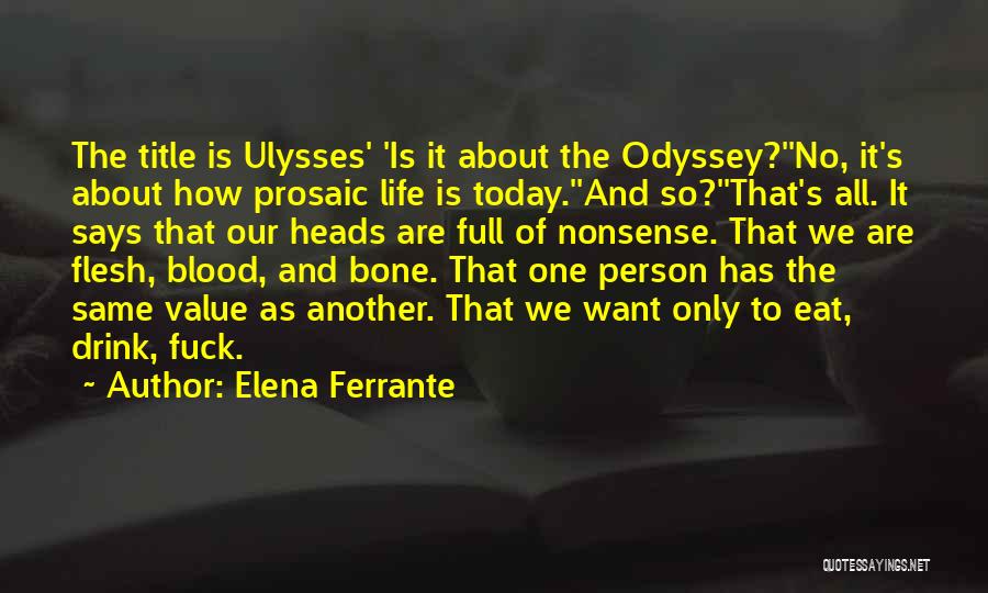 Elena Ferrante Quotes: The Title Is Ulysses' 'is It About The Odyssey?''no, It's About How Prosaic Life Is Today.''and So?''that's All. It Says