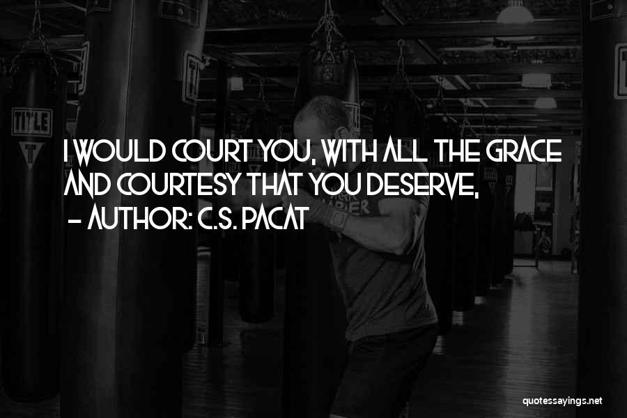 C.S. Pacat Quotes: I Would Court You, With All The Grace And Courtesy That You Deserve,