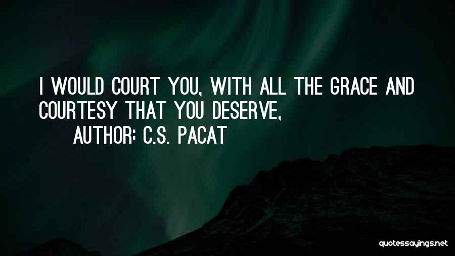 C.S. Pacat Quotes: I Would Court You, With All The Grace And Courtesy That You Deserve,