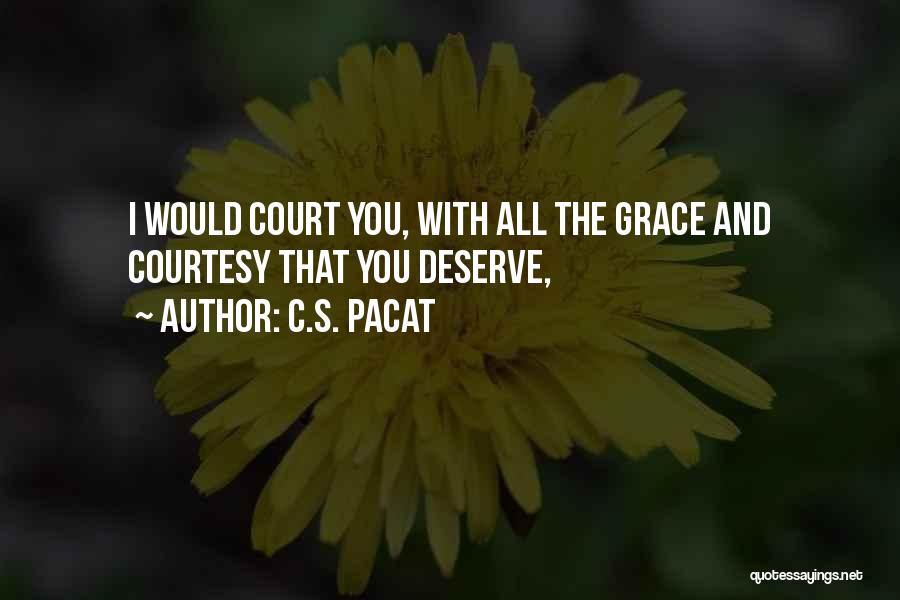 C.S. Pacat Quotes: I Would Court You, With All The Grace And Courtesy That You Deserve,