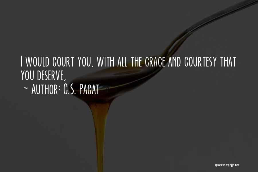 C.S. Pacat Quotes: I Would Court You, With All The Grace And Courtesy That You Deserve,