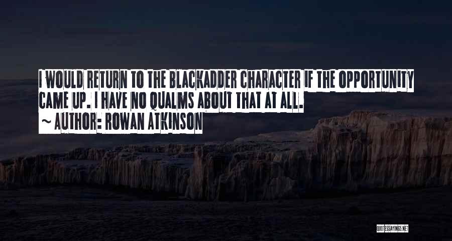 Rowan Atkinson Quotes: I Would Return To The Blackadder Character If The Opportunity Came Up. I Have No Qualms About That At All.