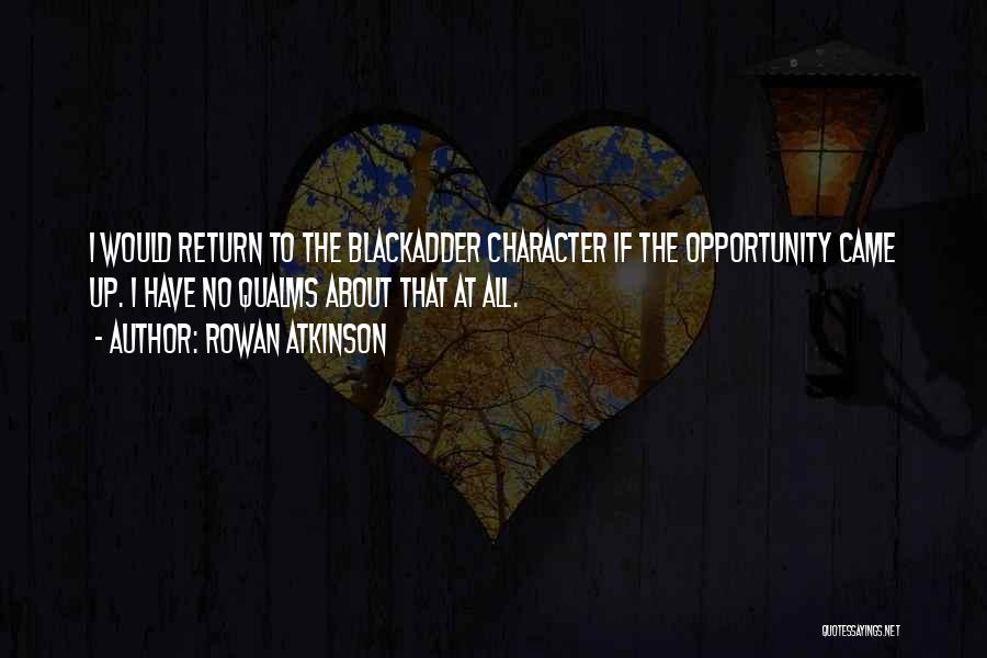 Rowan Atkinson Quotes: I Would Return To The Blackadder Character If The Opportunity Came Up. I Have No Qualms About That At All.