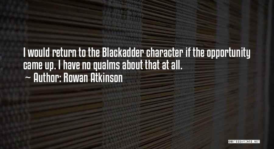 Rowan Atkinson Quotes: I Would Return To The Blackadder Character If The Opportunity Came Up. I Have No Qualms About That At All.