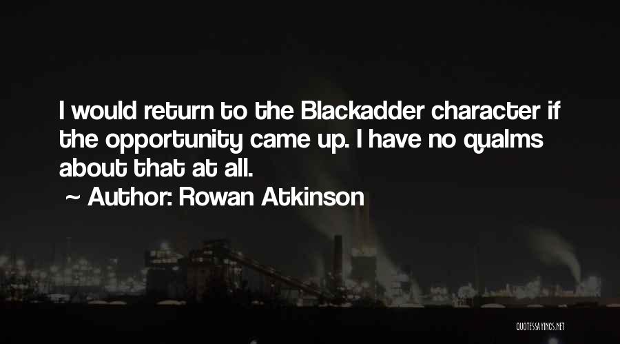 Rowan Atkinson Quotes: I Would Return To The Blackadder Character If The Opportunity Came Up. I Have No Qualms About That At All.