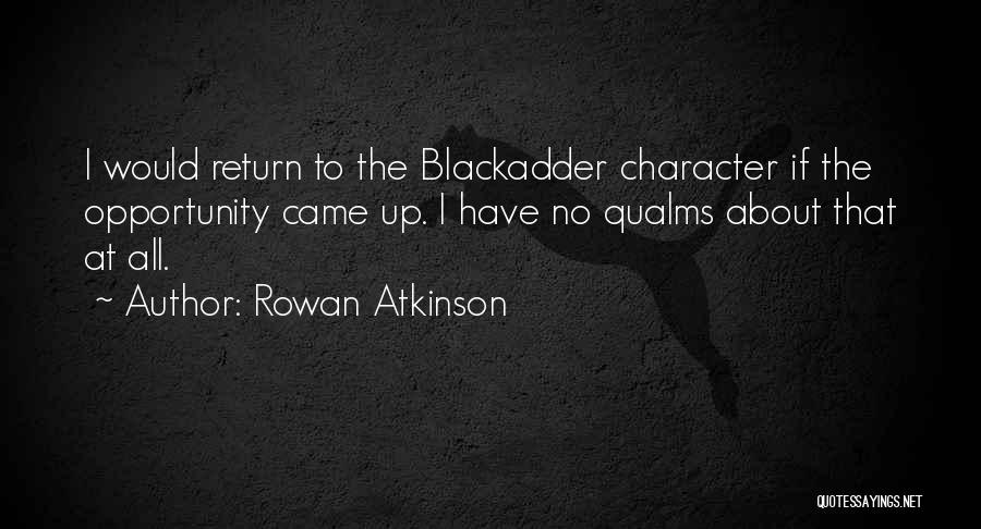 Rowan Atkinson Quotes: I Would Return To The Blackadder Character If The Opportunity Came Up. I Have No Qualms About That At All.