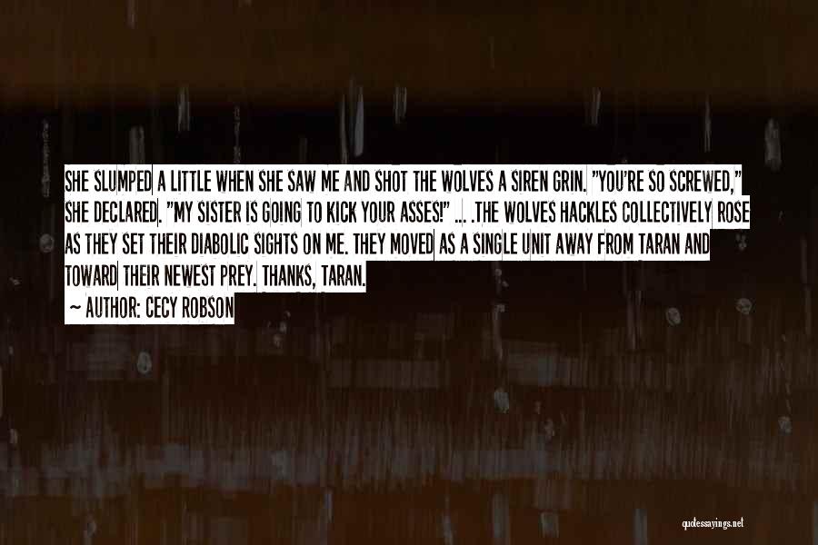 Cecy Robson Quotes: She Slumped A Little When She Saw Me And Shot The Wolves A Siren Grin. You're So Screwed, She Declared.