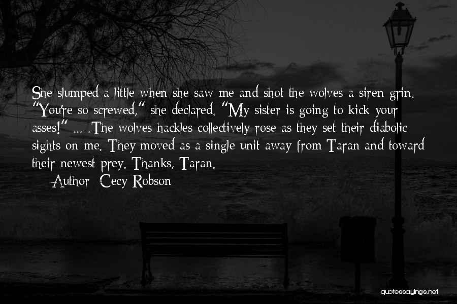 Cecy Robson Quotes: She Slumped A Little When She Saw Me And Shot The Wolves A Siren Grin. You're So Screwed, She Declared.