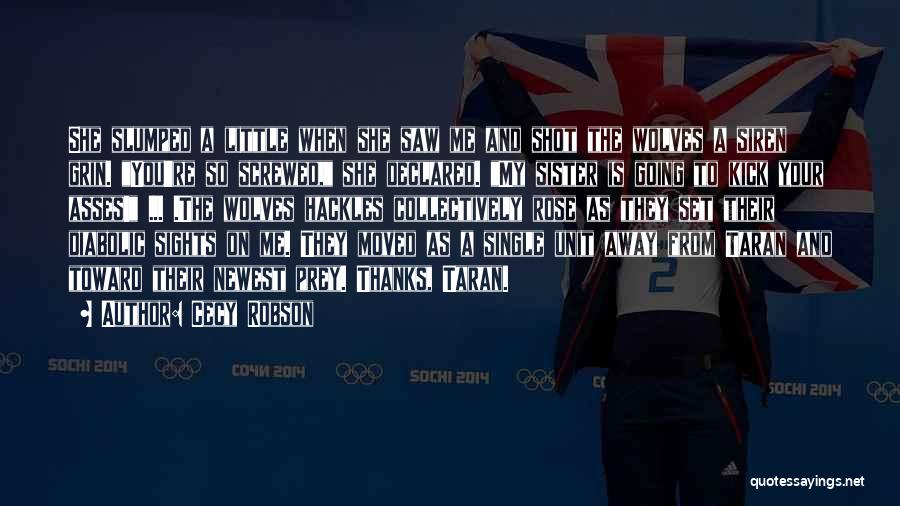Cecy Robson Quotes: She Slumped A Little When She Saw Me And Shot The Wolves A Siren Grin. You're So Screwed, She Declared.
