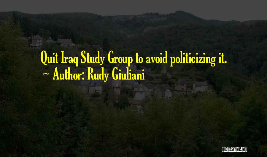 Rudy Giuliani Quotes: Quit Iraq Study Group To Avoid Politicizing It.