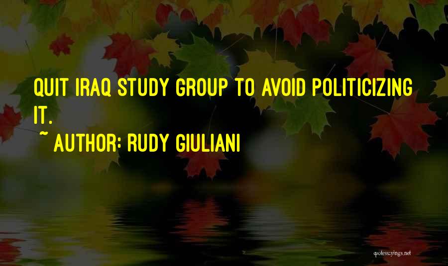 Rudy Giuliani Quotes: Quit Iraq Study Group To Avoid Politicizing It.