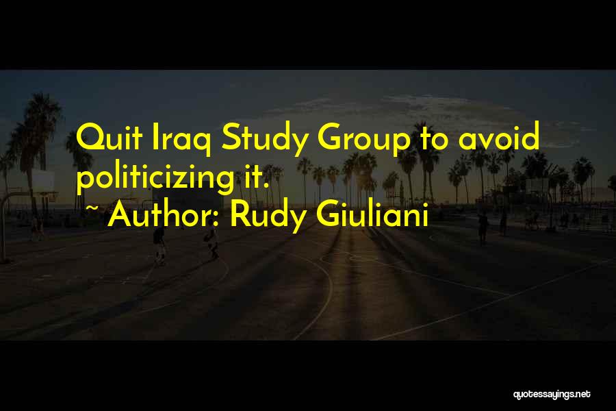 Rudy Giuliani Quotes: Quit Iraq Study Group To Avoid Politicizing It.