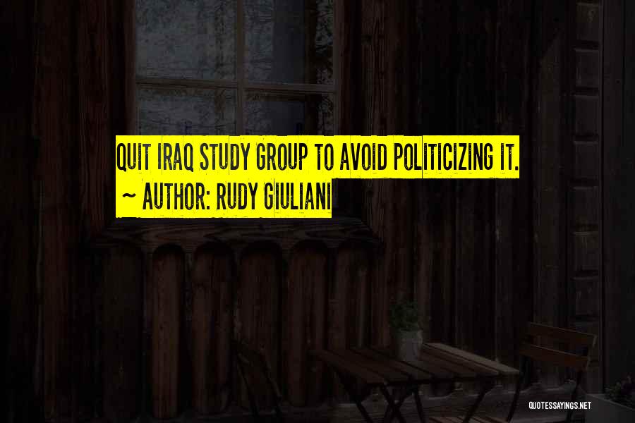 Rudy Giuliani Quotes: Quit Iraq Study Group To Avoid Politicizing It.