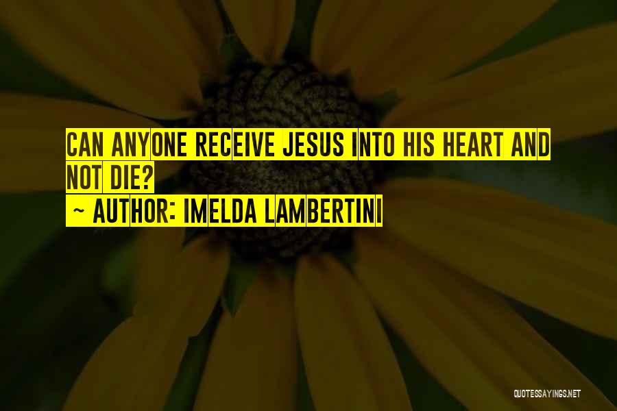 Imelda Lambertini Quotes: Can Anyone Receive Jesus Into His Heart And Not Die?