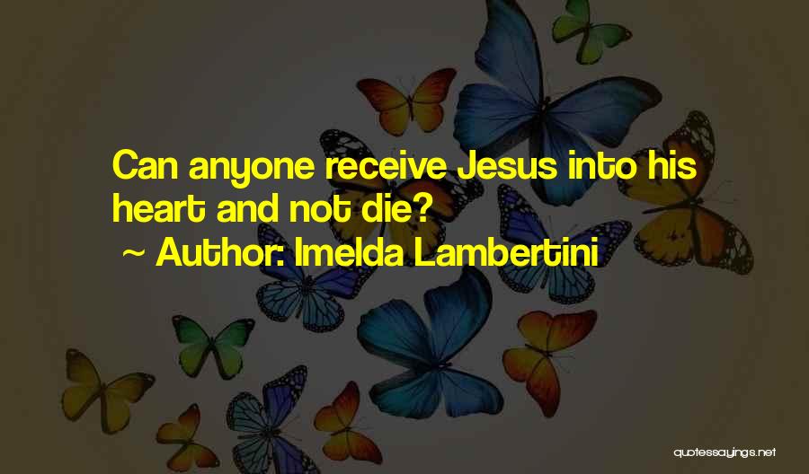 Imelda Lambertini Quotes: Can Anyone Receive Jesus Into His Heart And Not Die?