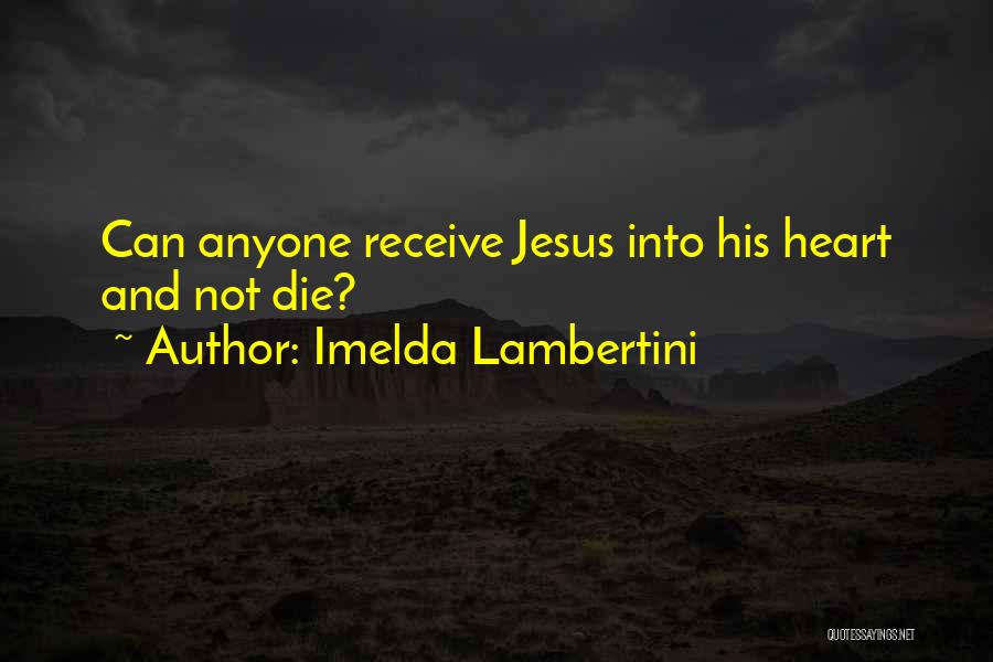 Imelda Lambertini Quotes: Can Anyone Receive Jesus Into His Heart And Not Die?