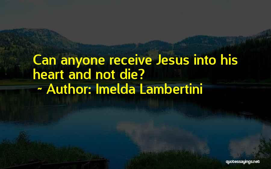 Imelda Lambertini Quotes: Can Anyone Receive Jesus Into His Heart And Not Die?