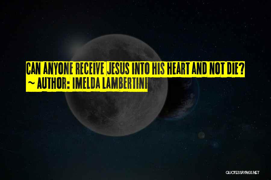 Imelda Lambertini Quotes: Can Anyone Receive Jesus Into His Heart And Not Die?