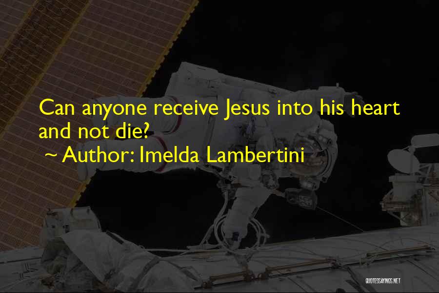 Imelda Lambertini Quotes: Can Anyone Receive Jesus Into His Heart And Not Die?