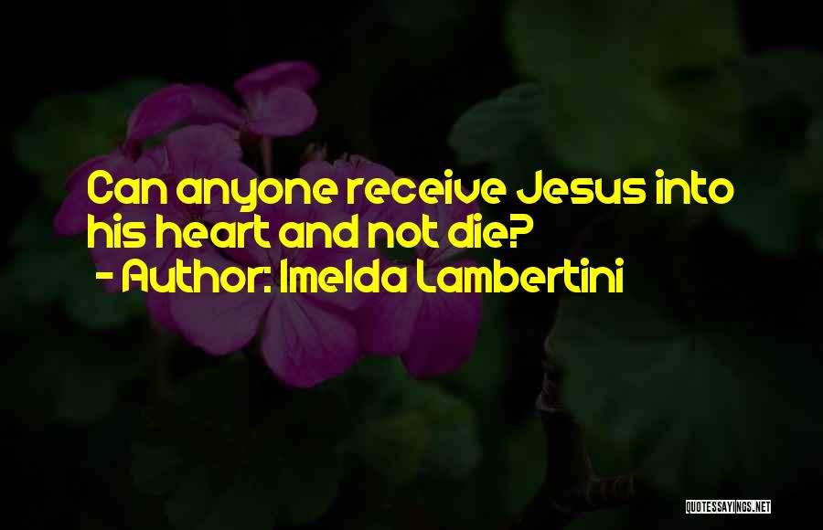 Imelda Lambertini Quotes: Can Anyone Receive Jesus Into His Heart And Not Die?