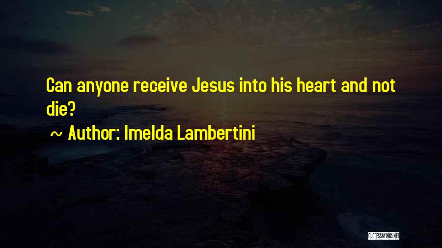 Imelda Lambertini Quotes: Can Anyone Receive Jesus Into His Heart And Not Die?