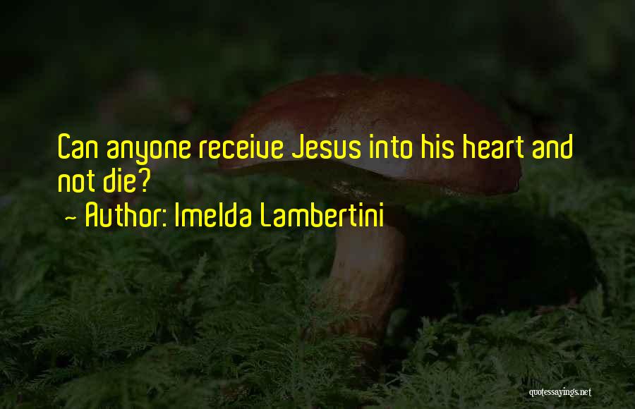 Imelda Lambertini Quotes: Can Anyone Receive Jesus Into His Heart And Not Die?
