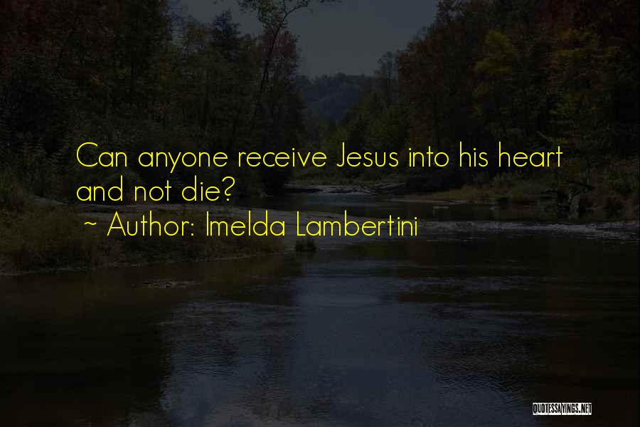 Imelda Lambertini Quotes: Can Anyone Receive Jesus Into His Heart And Not Die?