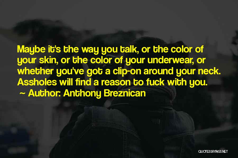 Anthony Breznican Quotes: Maybe It's The Way You Talk, Or The Color Of Your Skin, Or The Color Of Your Underwear, Or Whether
