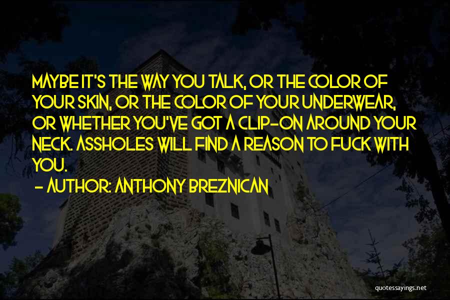 Anthony Breznican Quotes: Maybe It's The Way You Talk, Or The Color Of Your Skin, Or The Color Of Your Underwear, Or Whether