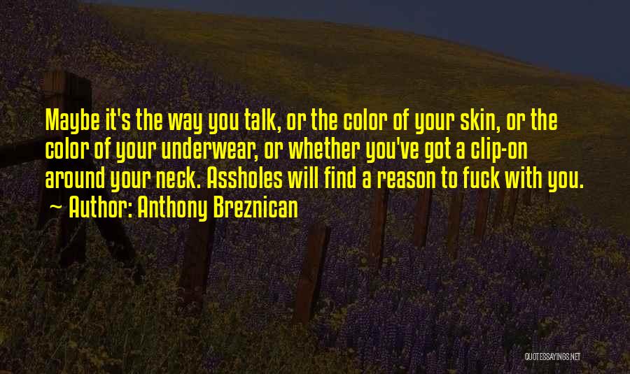 Anthony Breznican Quotes: Maybe It's The Way You Talk, Or The Color Of Your Skin, Or The Color Of Your Underwear, Or Whether