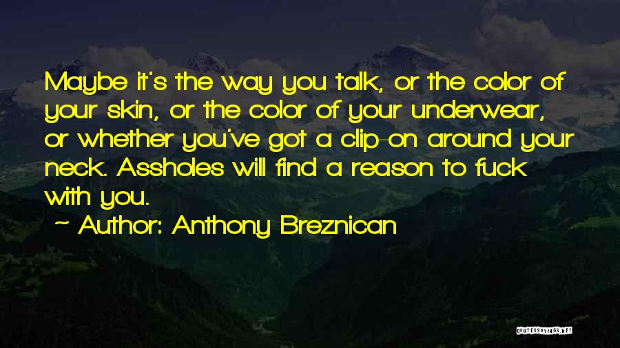 Anthony Breznican Quotes: Maybe It's The Way You Talk, Or The Color Of Your Skin, Or The Color Of Your Underwear, Or Whether