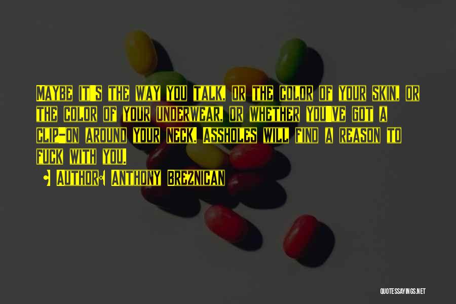 Anthony Breznican Quotes: Maybe It's The Way You Talk, Or The Color Of Your Skin, Or The Color Of Your Underwear, Or Whether