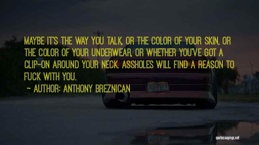 Anthony Breznican Quotes: Maybe It's The Way You Talk, Or The Color Of Your Skin, Or The Color Of Your Underwear, Or Whether