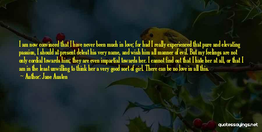 Jane Austen Quotes: I Am Now Convinced That I Have Never Been Much In Love; For Had I Really Experienced That Pure And