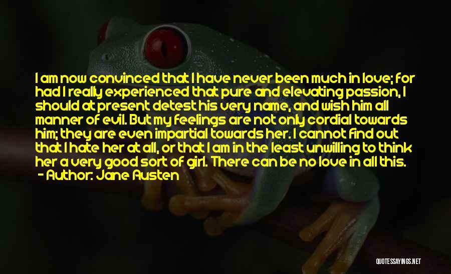 Jane Austen Quotes: I Am Now Convinced That I Have Never Been Much In Love; For Had I Really Experienced That Pure And