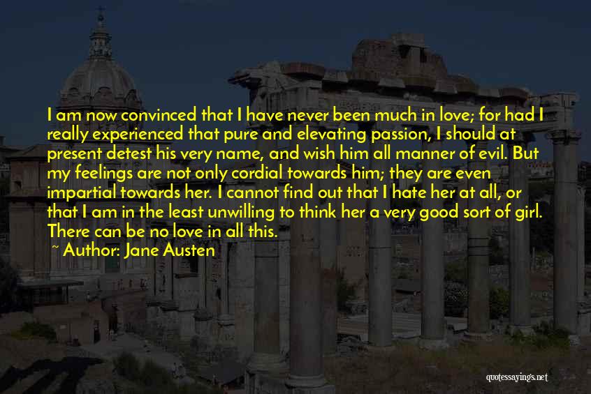 Jane Austen Quotes: I Am Now Convinced That I Have Never Been Much In Love; For Had I Really Experienced That Pure And