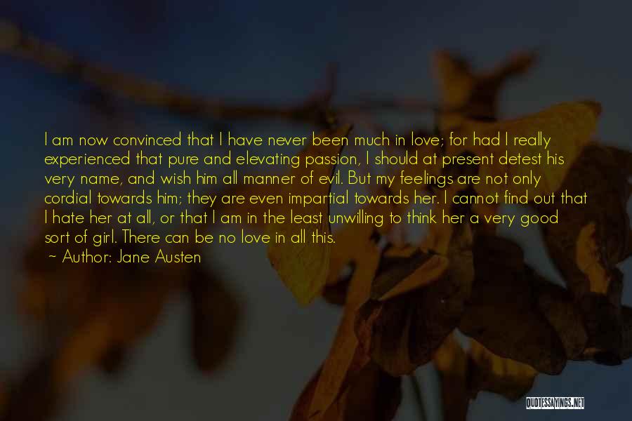 Jane Austen Quotes: I Am Now Convinced That I Have Never Been Much In Love; For Had I Really Experienced That Pure And