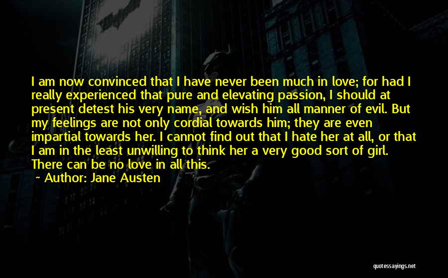 Jane Austen Quotes: I Am Now Convinced That I Have Never Been Much In Love; For Had I Really Experienced That Pure And