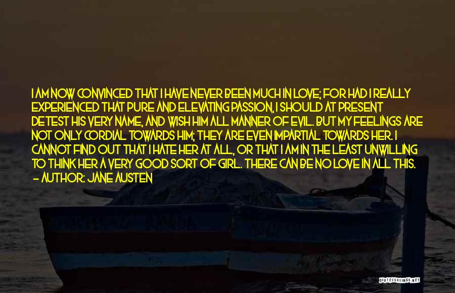 Jane Austen Quotes: I Am Now Convinced That I Have Never Been Much In Love; For Had I Really Experienced That Pure And