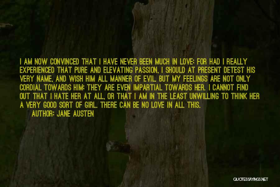 Jane Austen Quotes: I Am Now Convinced That I Have Never Been Much In Love; For Had I Really Experienced That Pure And