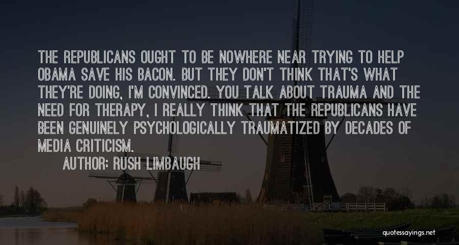 Rush Limbaugh Quotes: The Republicans Ought To Be Nowhere Near Trying To Help Obama Save His Bacon. But They Don't Think That's What