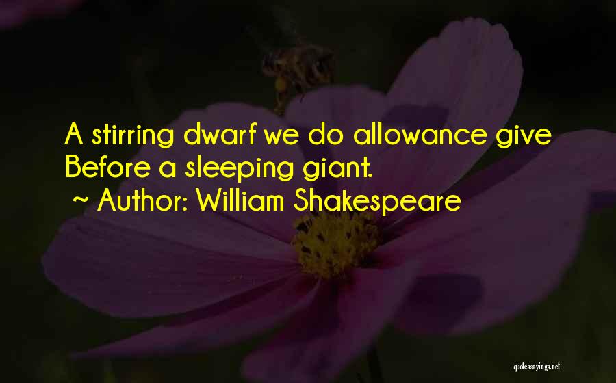 William Shakespeare Quotes: A Stirring Dwarf We Do Allowance Give Before A Sleeping Giant.