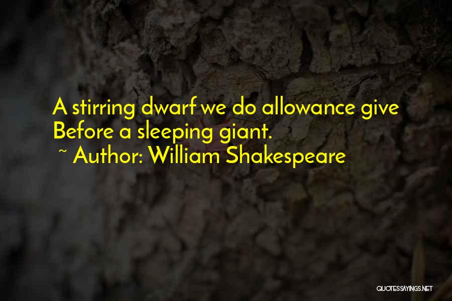 William Shakespeare Quotes: A Stirring Dwarf We Do Allowance Give Before A Sleeping Giant.