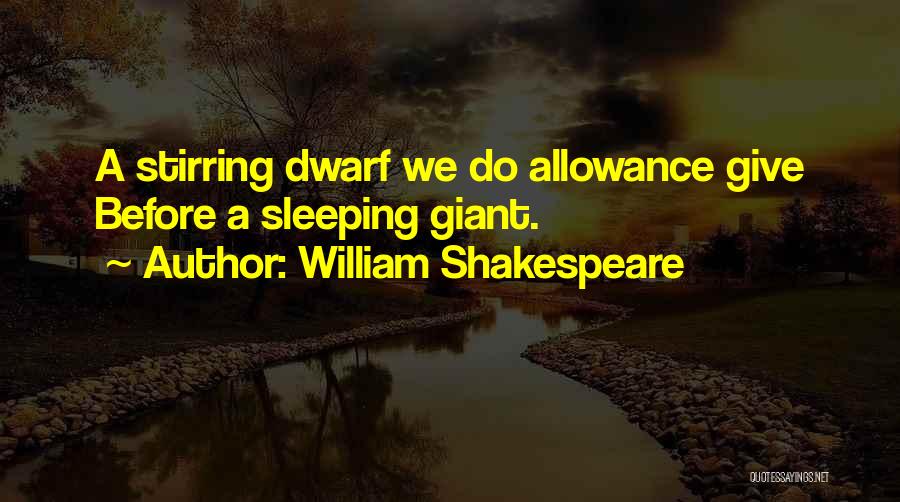 William Shakespeare Quotes: A Stirring Dwarf We Do Allowance Give Before A Sleeping Giant.
