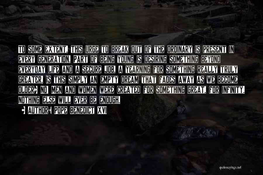 Pope Benedict XVI Quotes: To Some Extent, This Urge To Break Out Of The Ordinary Is Present In Every Generation. Part Of Being Young