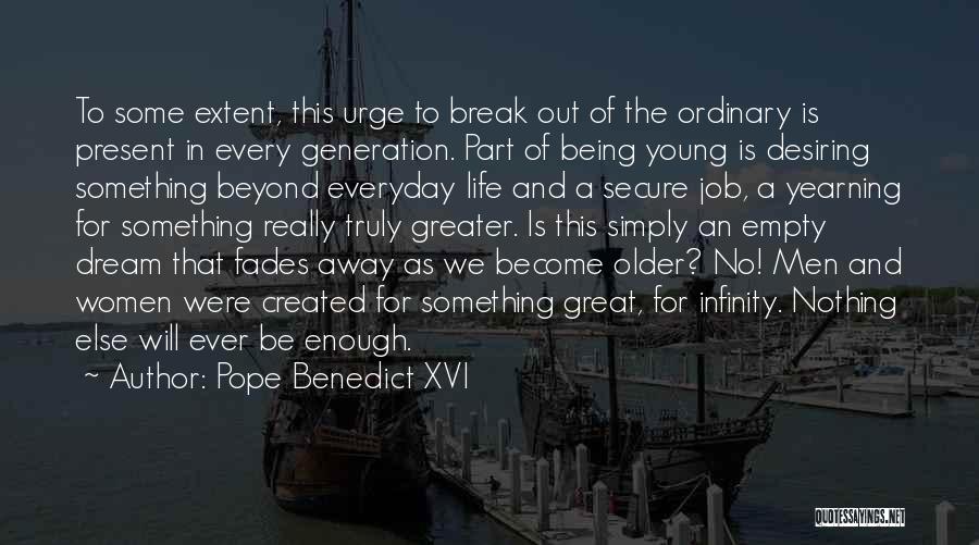 Pope Benedict XVI Quotes: To Some Extent, This Urge To Break Out Of The Ordinary Is Present In Every Generation. Part Of Being Young